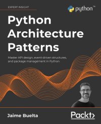 cover of the book Python Architecture Patterns: Master API design, event-driven structures, and package management in Python