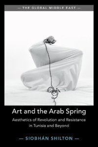 cover of the book Art and the Arab Spring: Aesthetics of Revolution and Resistance in Tunisia and Beyond