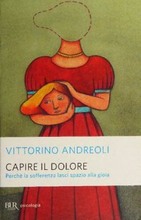 cover of the book Capire il dolore. Perché la sofferenza lasci spazio alla gioia