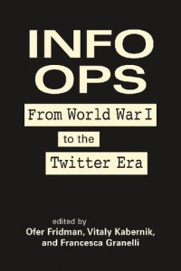 cover of the book Info Ops: From World War I to the Twitter Era