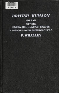 cover of the book British Kumaon : the law of the extra-regulation tracts subordinate to the government, N.W.P.