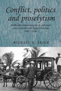 cover of the book Conflict, Politics and Proselytism: Methodist missionaries in colonial and postcolonial Burma, 1887–1966