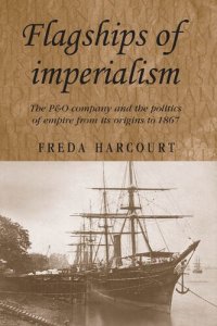 cover of the book Flagships of Imperialism: The P&O Company and the Politics of Empire from its Origins to 1867