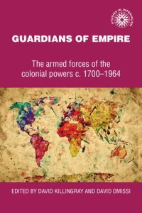 cover of the book Guardians of Empire: The Armed Forces of the Colonial Powers c. 1700-1964