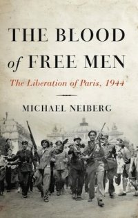 cover of the book The Blood of Free Men: The Liberation of Paris, 1944