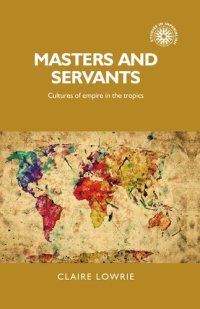 cover of the book Masters and servants: Cultures of empire in the tropics