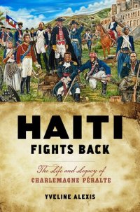 cover of the book Haiti Fights Back: The Life and Legacy of Charlemagne Péralte