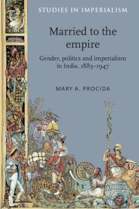 cover of the book Married to the empire: Gender, politics and imperialism in India, 1883–1947