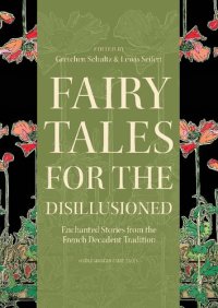 cover of the book Fairy Tales for the Disillusioned: Enchanted Stories from the French Decadent Tradition