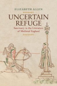 cover of the book Uncertain Refuge: Sanctuary in the Literature of Medieval England