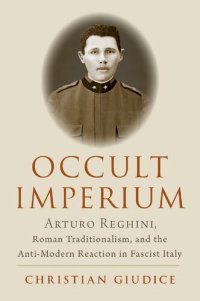 cover of the book Occult Imperium: Arturo Reghini, Roman Traditionalism, and the Anti-Modern Reaction in Fascist Italy