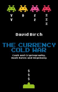 cover of the book The Currency Cold War: Cash and Cryptography, Hash Rates and Hegemony