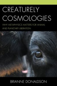 cover of the book Creaturely Cosmologies: Why Metaphysics Matters for Animal and Planetary Liberation