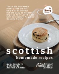 cover of the book Scottish Homemade Recipes: Now, You Have a Chance to Become a Master of Traditional Scottish-Style Cooking!