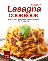 cover of the book The Best Lasagna Cookbook: Make Cheesy, and Healthy Lasagna Recipes For Your Family