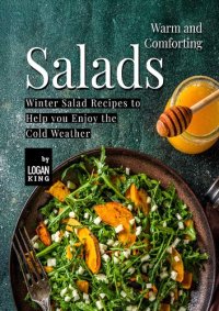 cover of the book Warm and Comforting Salads: Winter Salad Recipes to Help you Enjoy the Cold Weather