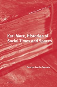 cover of the book Karl Marx, Historian of Social Times and Spaces (Historical Materialism Book, 238)