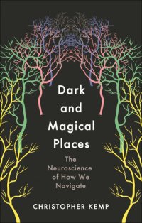 cover of the book Dark and Magical Places: The Neuroscience of How We Navigate