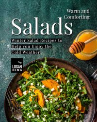 cover of the book Warm and Comforting Salads: Winter Salad Recipes to Help you Enjoy the Cold Weather