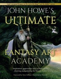 cover of the book John Howe's Ultimate Fantasy Art Academy: Inspiration, approaches and techniques for drawing and painting the fantasy realm