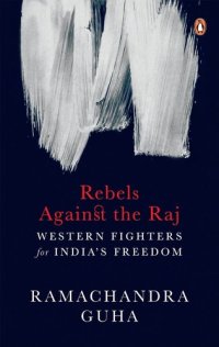 cover of the book Rebels against the Raj: Western Fighters for India’s Freedom