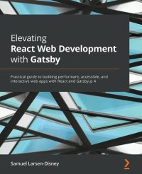 cover of the book Elevating React Web Development with Gatsby 4: Build performant, accessible, interactive web applications with React and Gatsby.js