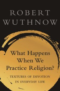 cover of the book What Happens When We Practice Religion?: Textures of Devotion in Everyday Life