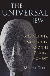 cover of the book The Universal Jew: Masculinity, Modernity, and the Zionist Moment