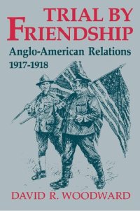 cover of the book Trial by Friendship: Anglo-American Relations, 1917-1918