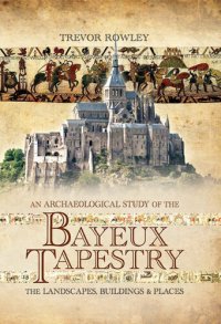 cover of the book An Archaeological Study of the Bayeux Tapestry: The Landscapes, Buildings and Places