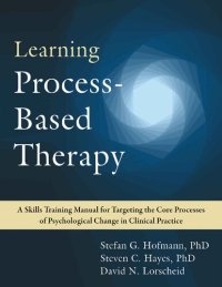 cover of the book Learning process-based therapy: a skills training manual for targeting the core processes of psychological change in clinical practice