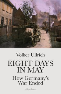 cover of the book Eight Days in May: How Germany's War Ended