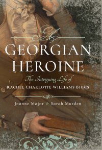 cover of the book A Georgian Heroine: The Intriguing Life of Rachel Charlotte Williams Biggs