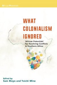 cover of the book What Colonialism Ignored: 'African Potentials' for Resolving Conflicts in Southern Africa