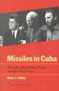 cover of the book Missiles in Cuba: Kennedy, Khrushchev, Castro and the 1962 Crisis (American Ways)