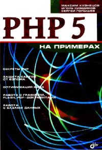 cover of the book PHP 5 на примерах: [секреты PHP, защита сайтов от взлома, оптимизация кода, работа с графикой, Flash, PDF-документами, работа с базами данных]