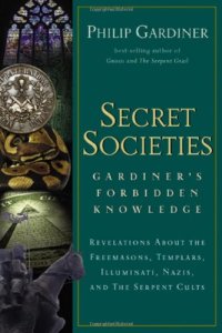 cover of the book Secret Societies: Gardiner's Forbidden Knowledge : Revelations About the Freemasons, Templars, Illuminati, Nazis, and the Serpent Cults