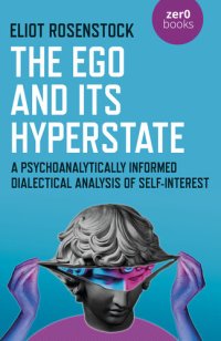 cover of the book The Ego And Its Hyperstate: A Psychoanalytically Informed Dialectical Analysis of Self-Interest