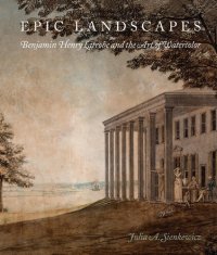 cover of the book Epic Landscapes: Benjamin Henry Latrobe and the Art of Watercolor