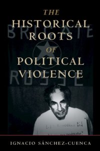 cover of the book The Historical Roots Of Political Violence: Revolutionary Terrorism In Affluent Countries