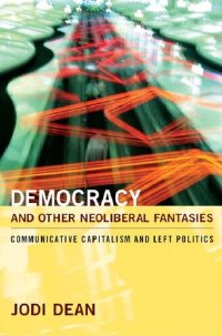 cover of the book Democracy and Other Neoliberal Fantasies: Communicative Capitalism and Left Politics