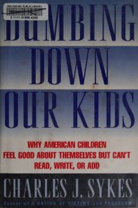 cover of the book Dumbing Down Our Kids - Why America's Children Feel Good About Themselves but Can't Read, Write, or Add