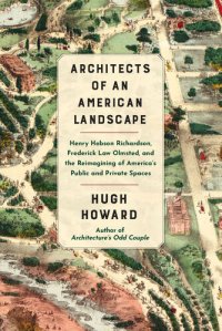 cover of the book Architects of an American Landscape: Henry Hobson Richardson, Frederick Law Olmsted, and the Reimagining of America’s Public and Private Spaces