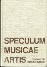 cover of the book Speculum musicae artis : Festgabe für Heinrich Husmann zum 60. Geburtstag am 16. Dezember 1968