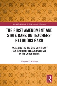 cover of the book The First Amendment and State Bans on Teachers' Religious Garb: Analyzing the Historic Origins of Contemporary Legal Challenges in the United States