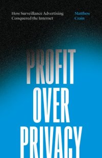 cover of the book Profit Over Privacy: How Surveillance Advertising Conquered The Internet