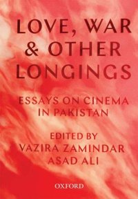 cover of the book Love, War, and Other Longings: Essays on Cinema in Pakistan