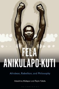 cover of the book Fela Anikulapo-Kuti: Afrobeat, Rebellion, and Philosophy