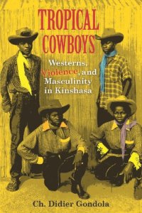 cover of the book Tropical Cowboys: Westerns, Violence, and Masculinity in Kinshasa