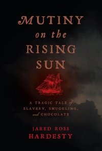 cover of the book Mutiny on the Rising Sun: A Tragic Tale of Slavery, Smuggling, and Chocolate